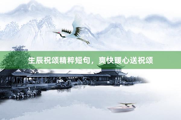 生辰祝颂精粹短句，爽快暖心送祝颂